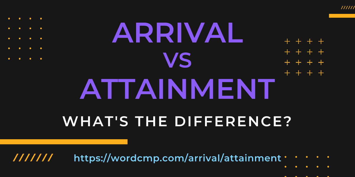 Difference between arrival and attainment