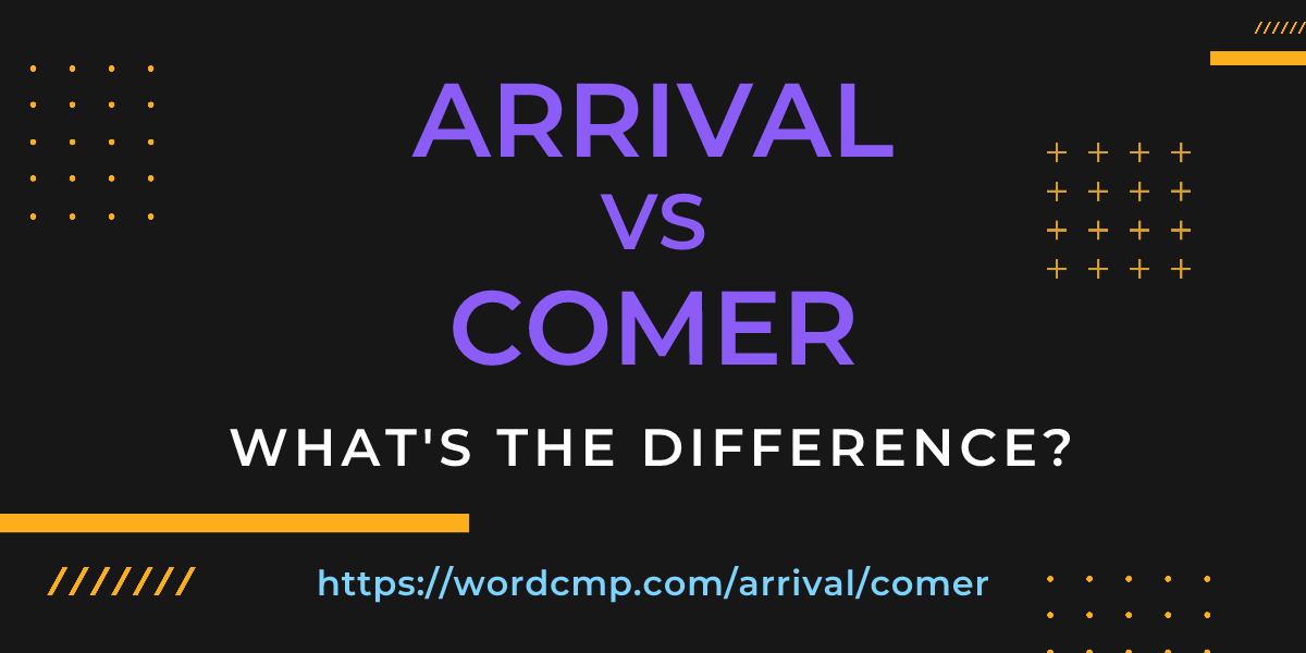 Difference between arrival and comer