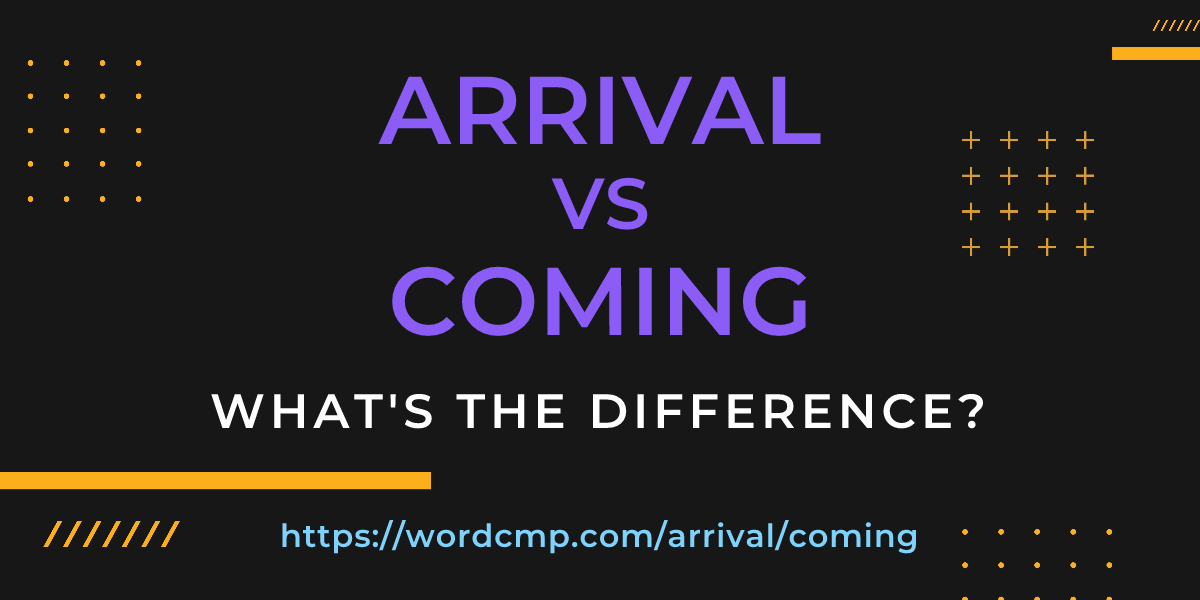 Difference between arrival and coming
