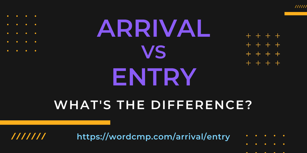 Difference between arrival and entry