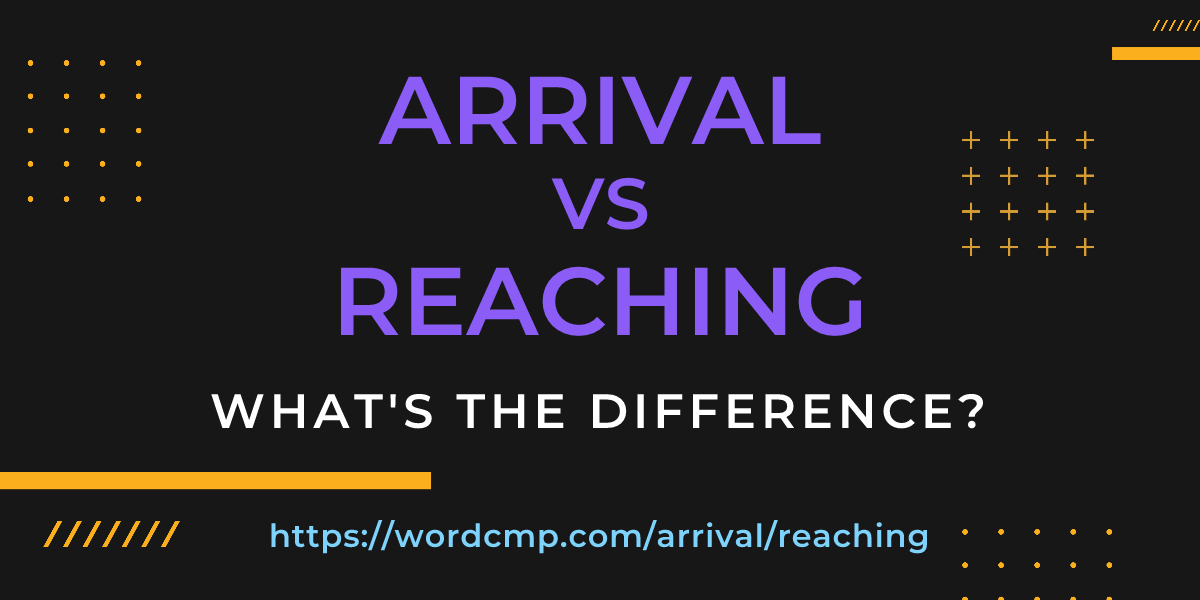 Difference between arrival and reaching