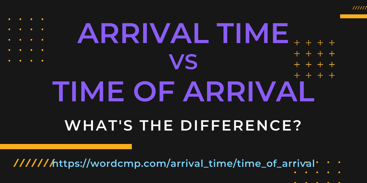 Difference between arrival time and time of arrival