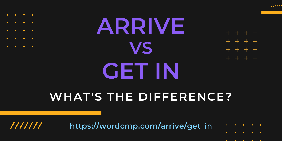 Difference between arrive and get in