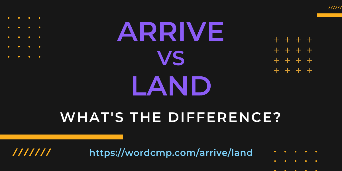 Difference between arrive and land