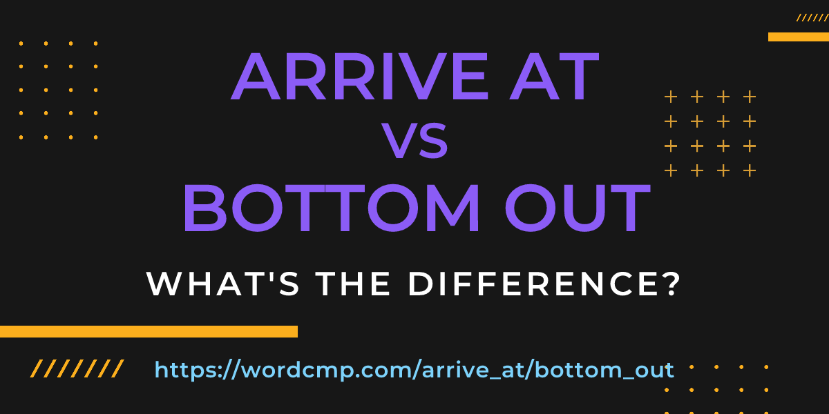 Difference between arrive at and bottom out