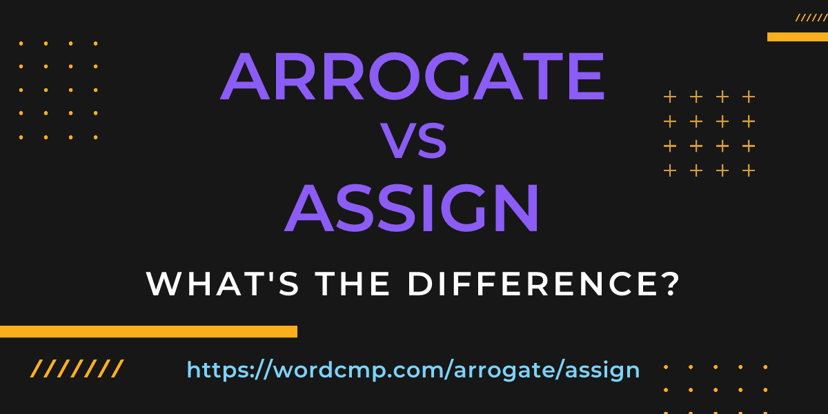 Difference between arrogate and assign