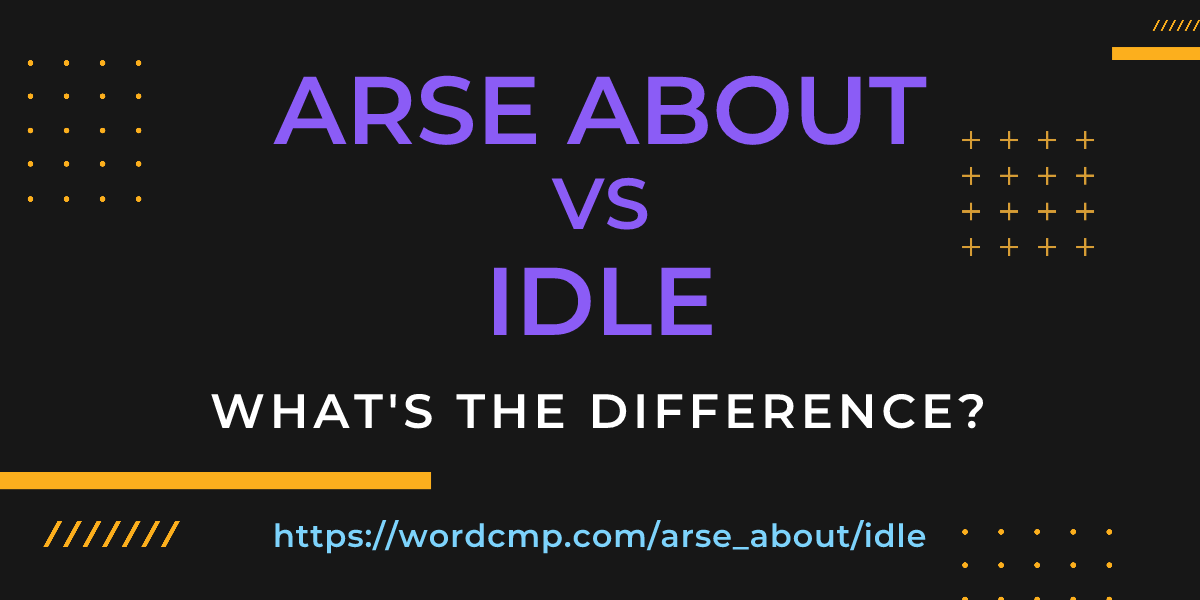 Difference between arse about and idle