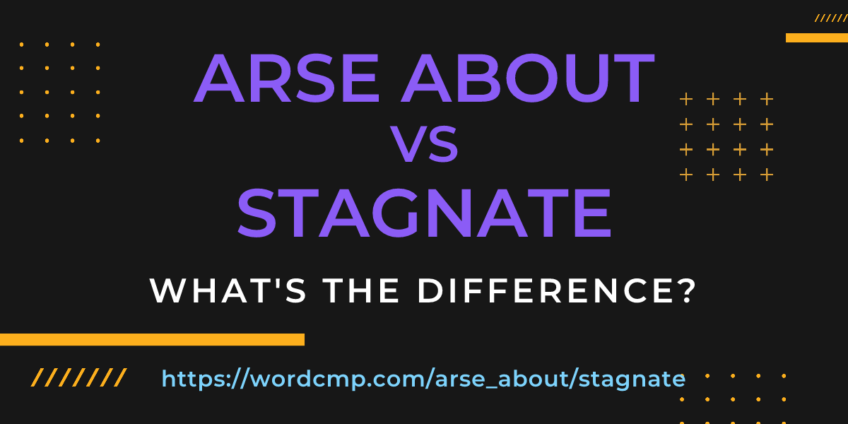 Difference between arse about and stagnate