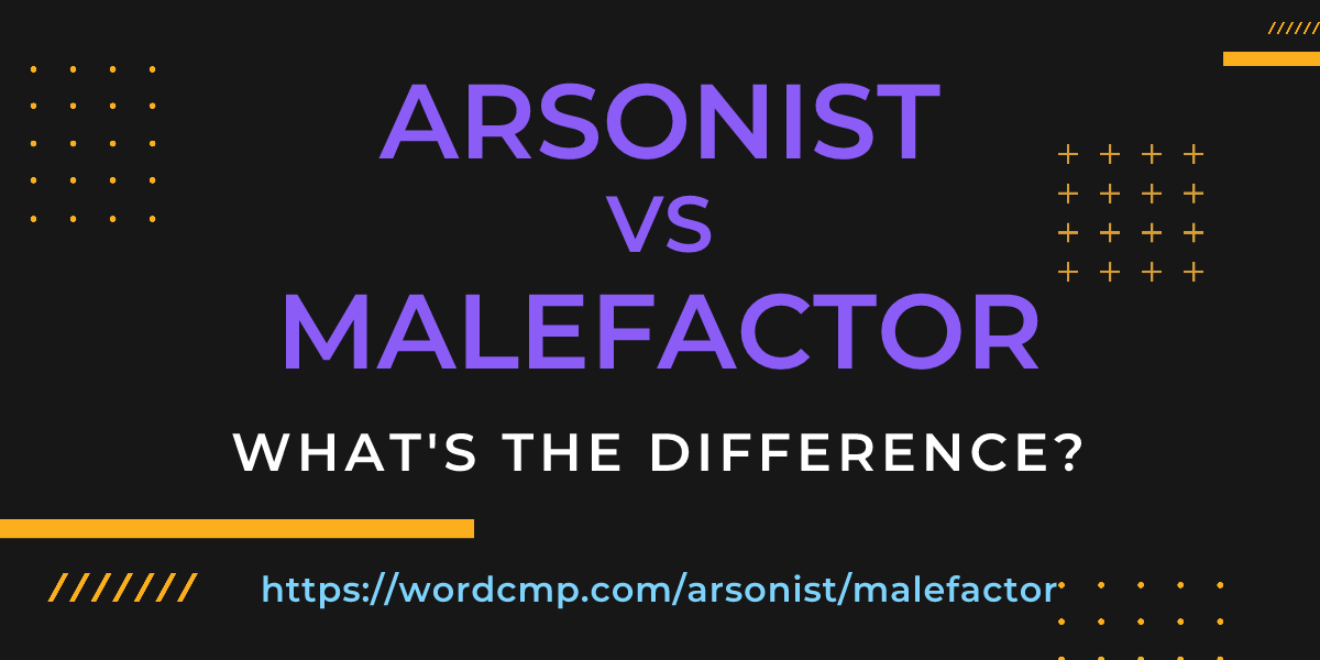 Difference between arsonist and malefactor