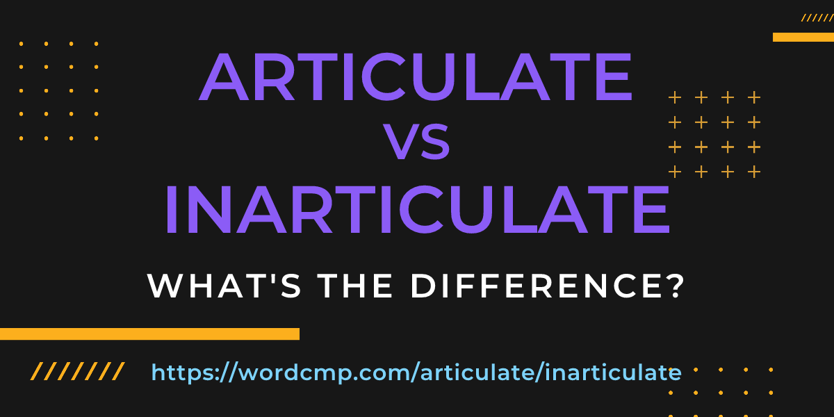 Difference between articulate and inarticulate