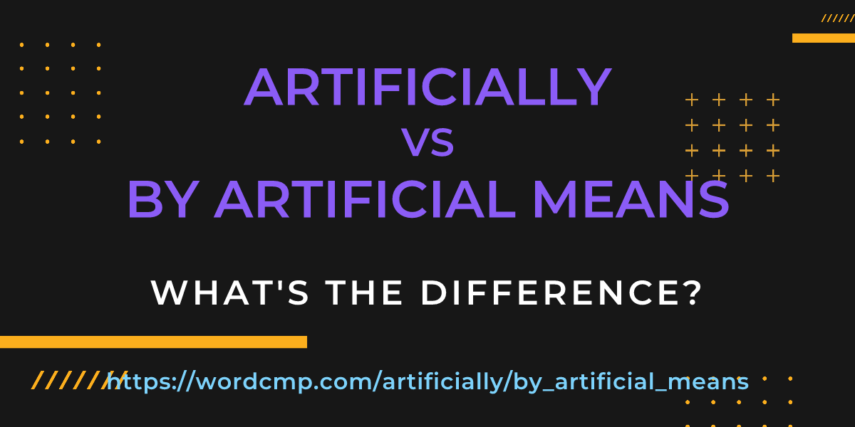Difference between artificially and by artificial means