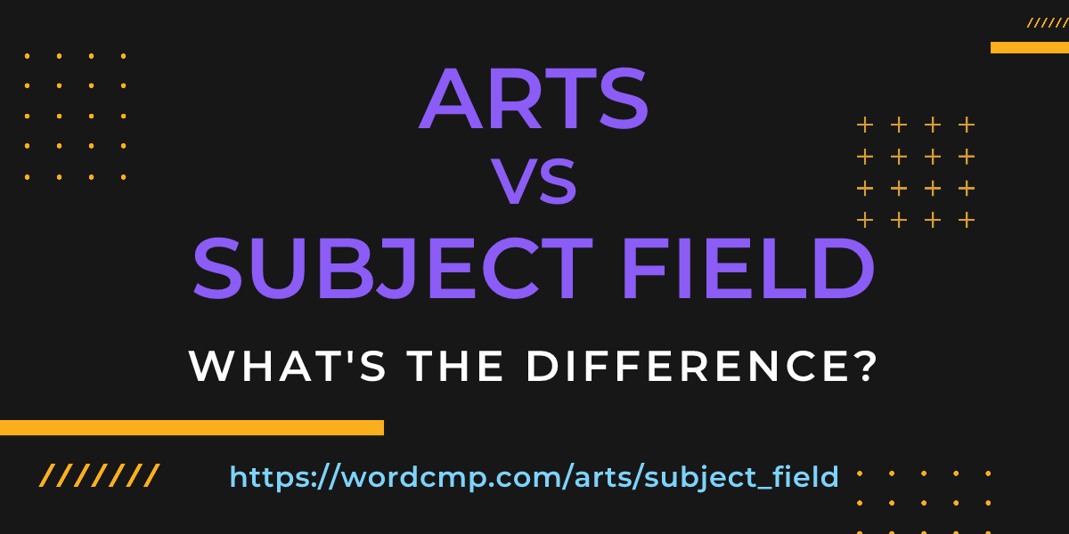 Difference between arts and subject field