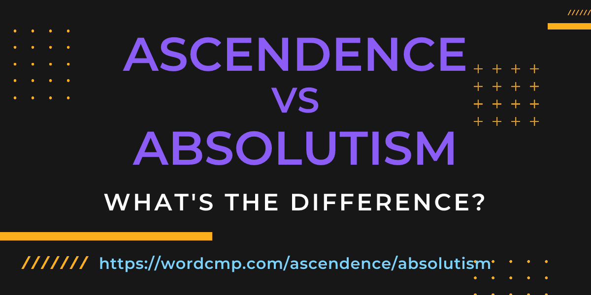 Difference between ascendence and absolutism