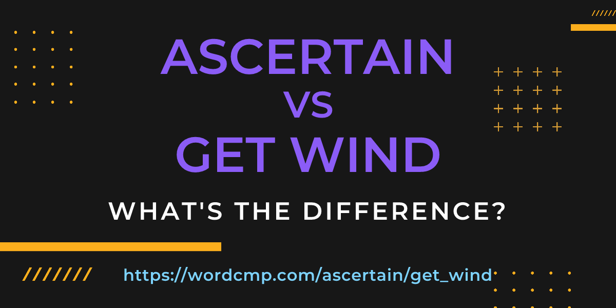 Difference between ascertain and get wind