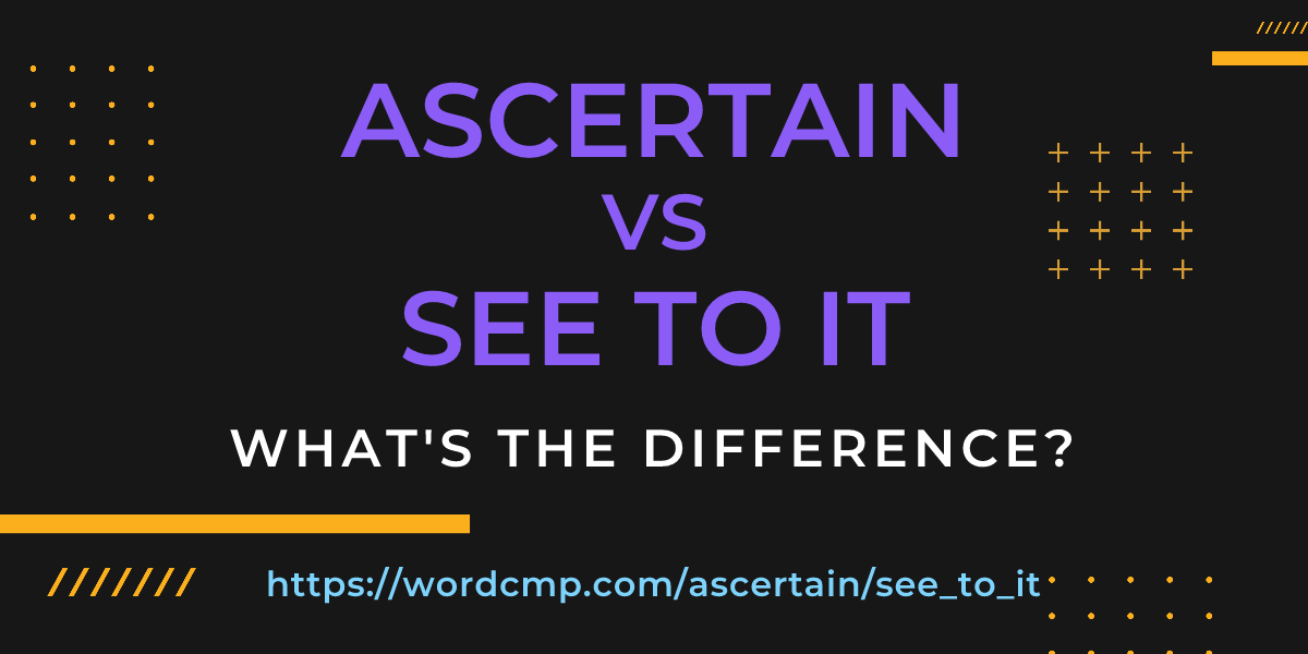 Difference between ascertain and see to it