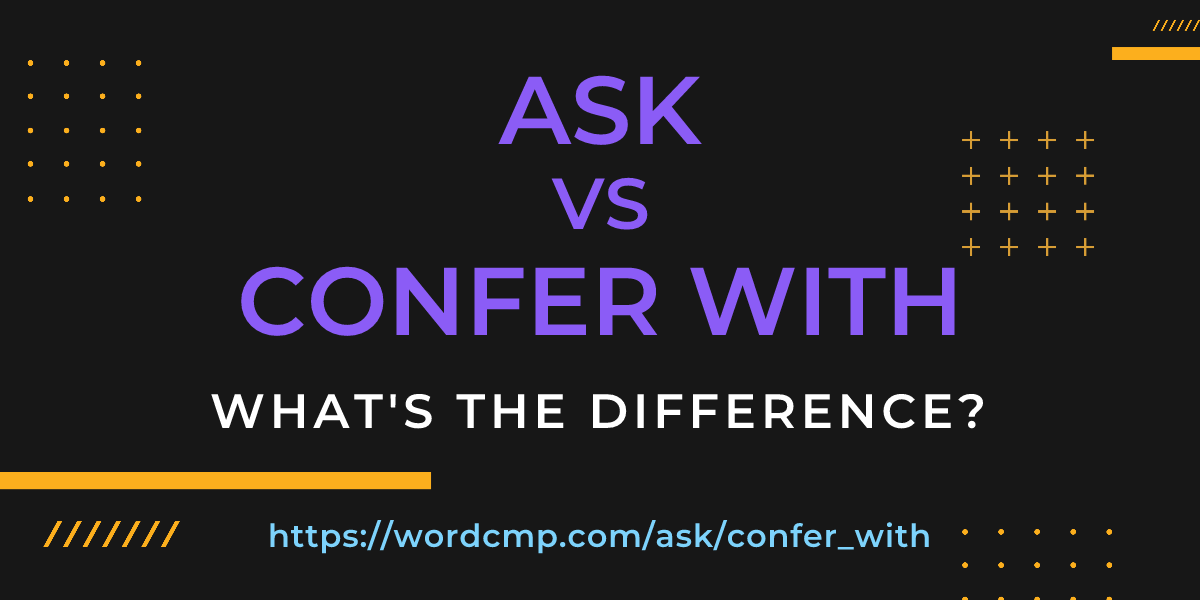 Difference between ask and confer with