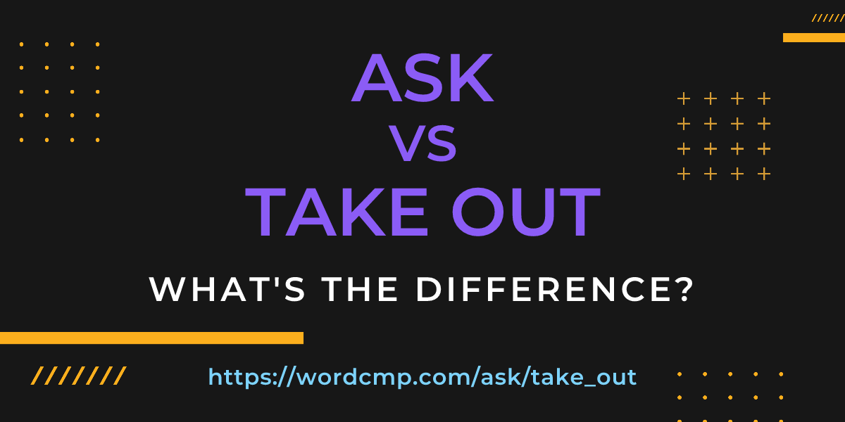 Difference between ask and take out