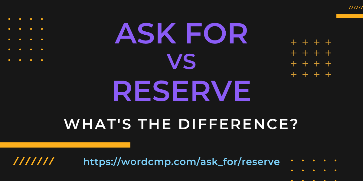 Difference between ask for and reserve