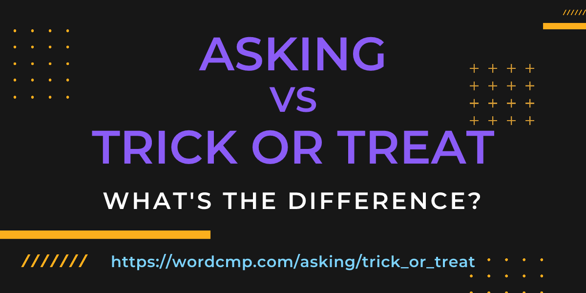 Difference between asking and trick or treat