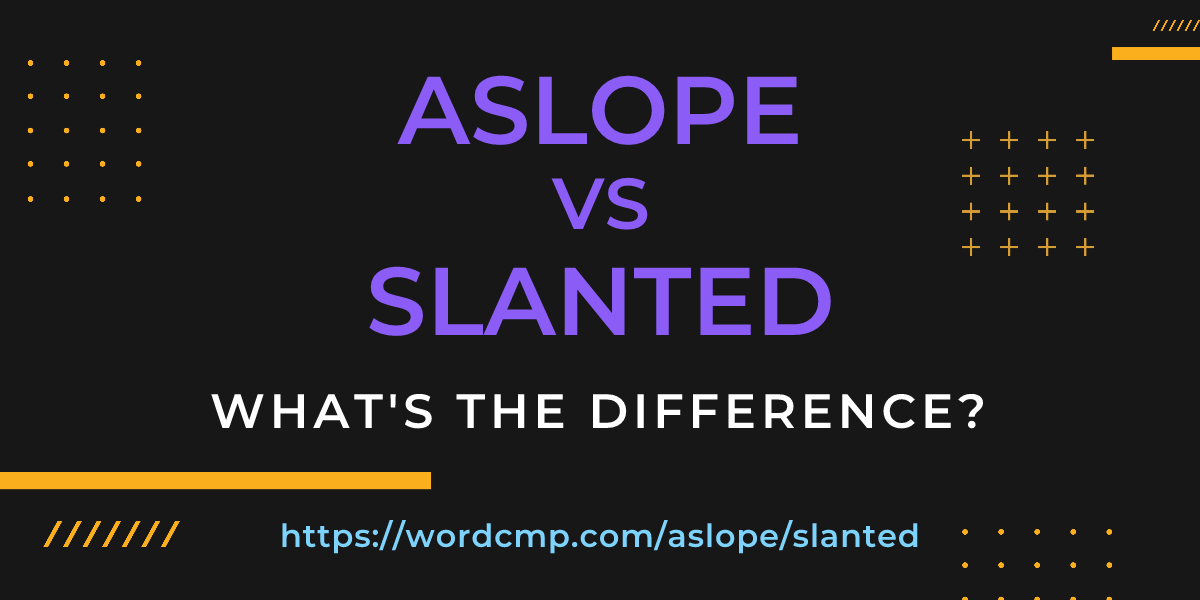 Difference between aslope and slanted