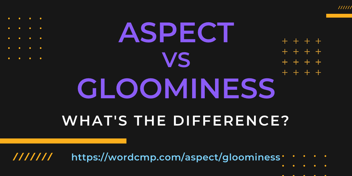 Difference between aspect and gloominess