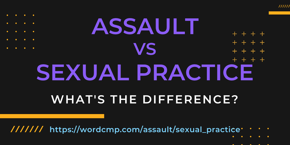 Difference between assault and sexual practice