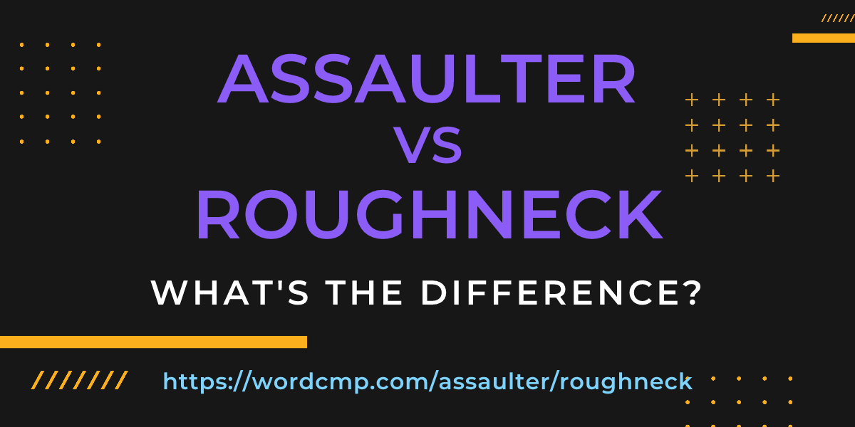 Difference between assaulter and roughneck