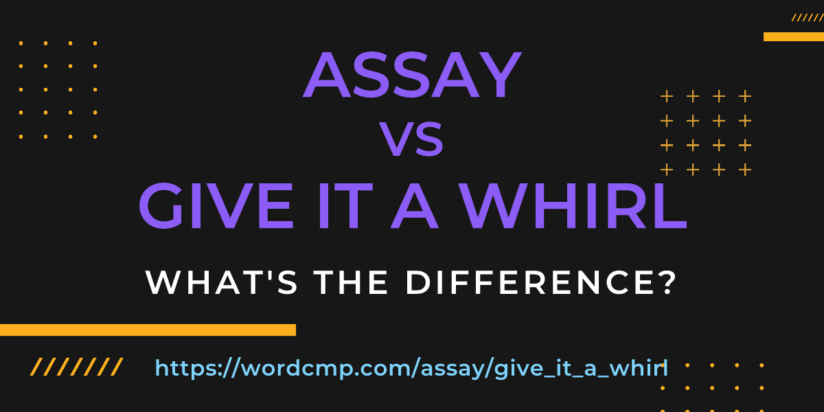 Difference between assay and give it a whirl