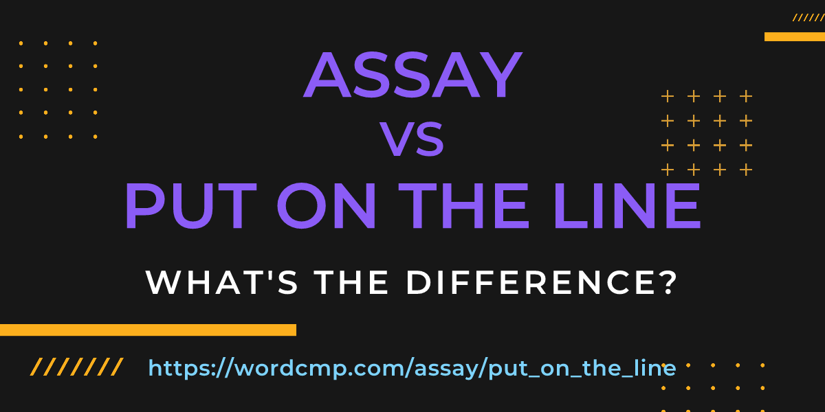 Difference between assay and put on the line