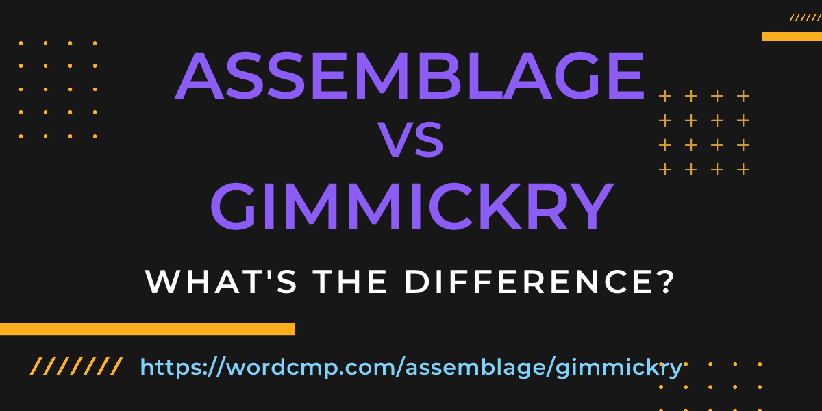 Difference between assemblage and gimmickry