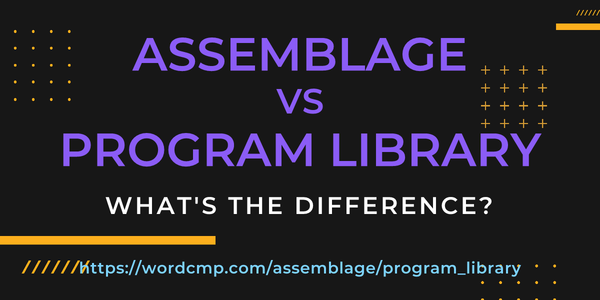 Difference between assemblage and program library