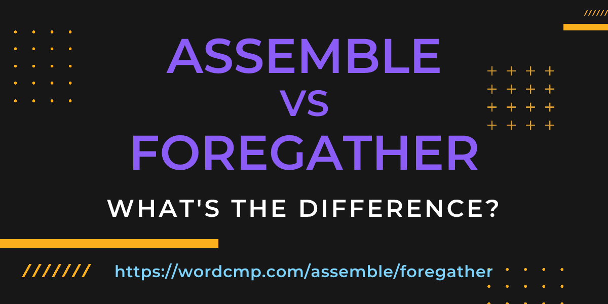 Difference between assemble and foregather