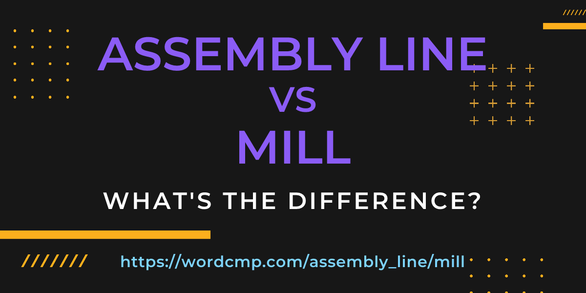 Difference between assembly line and mill