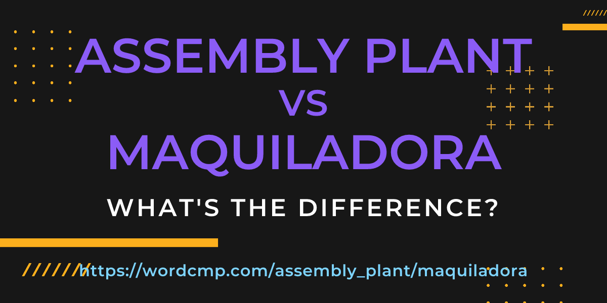 Difference between assembly plant and maquiladora