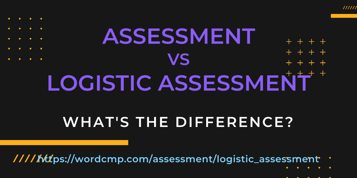 Difference between assessment and logistic assessment
