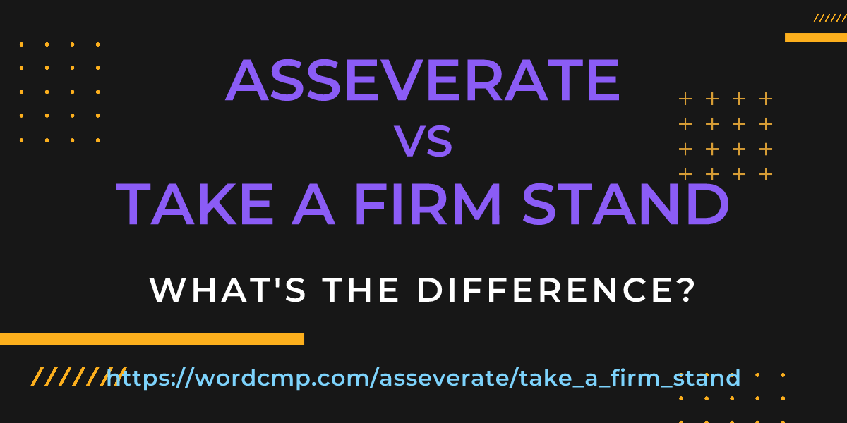 Difference between asseverate and take a firm stand