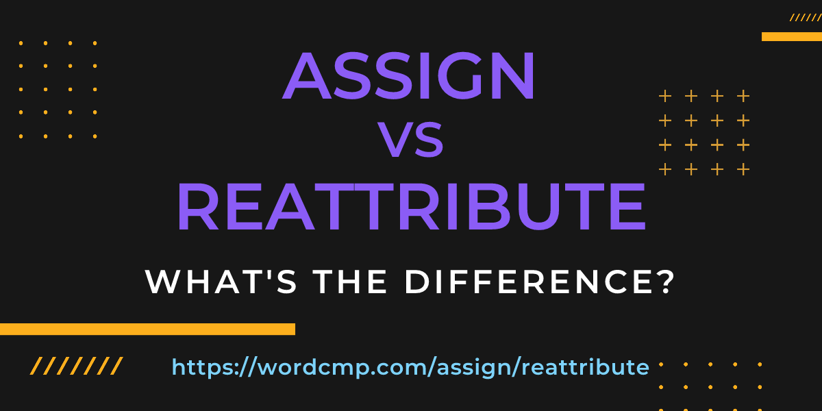 Difference between assign and reattribute