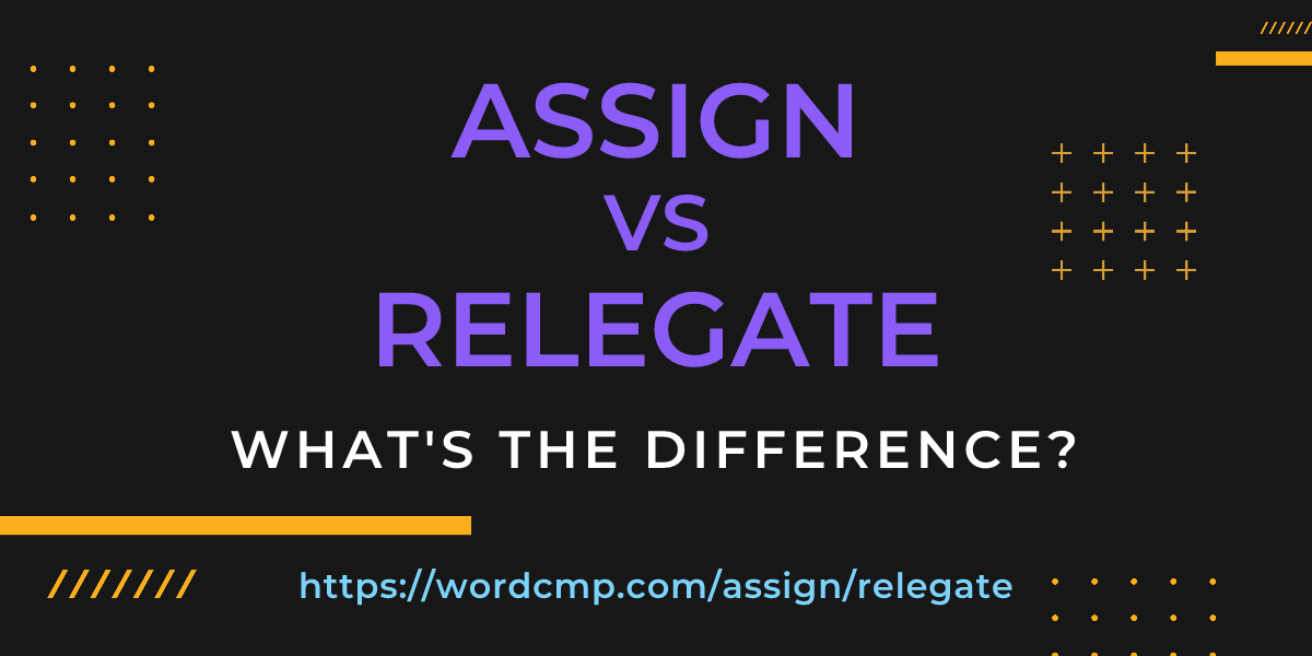 Difference between assign and relegate