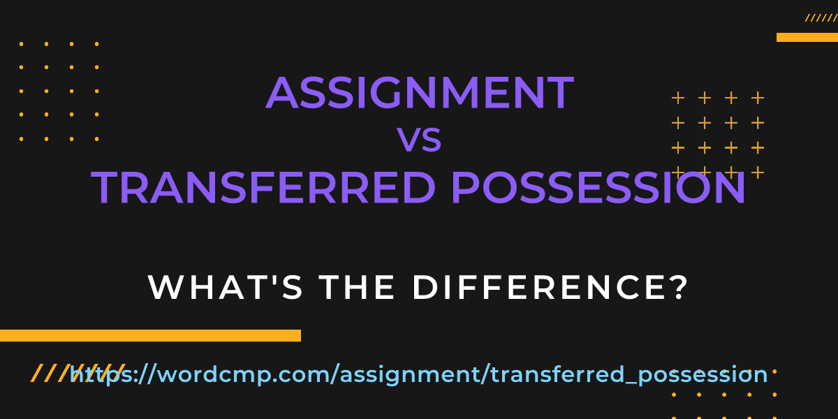 Difference between assignment and transferred possession