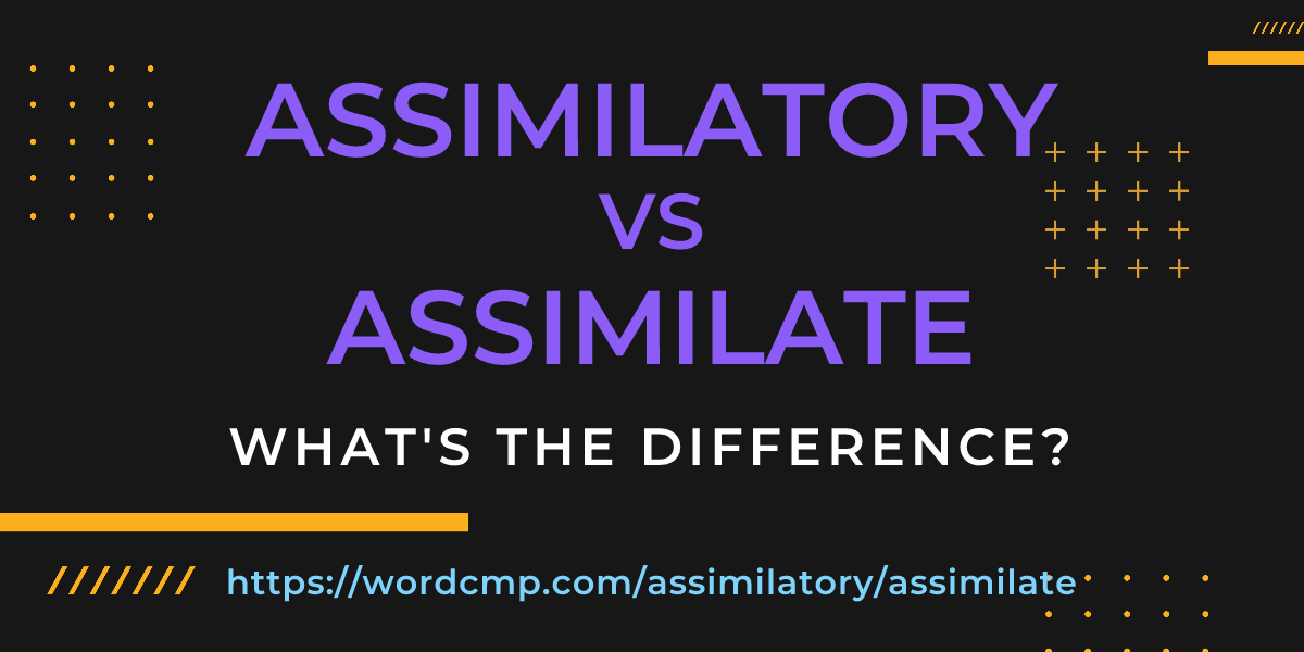 Difference between assimilatory and assimilate