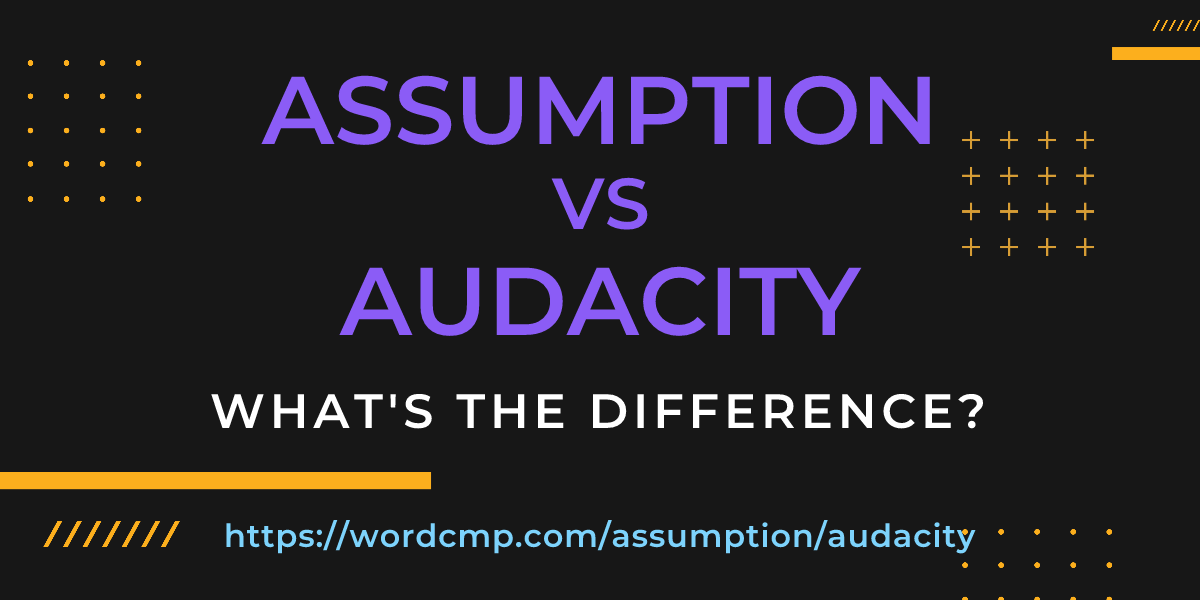 Difference between assumption and audacity