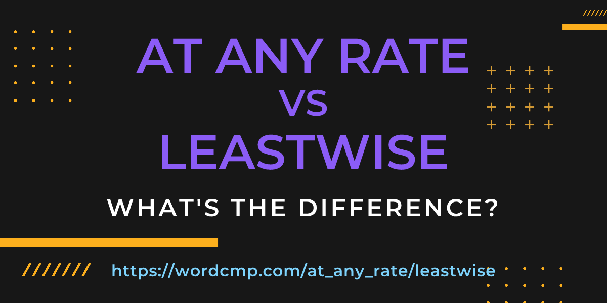Difference between at any rate and leastwise
