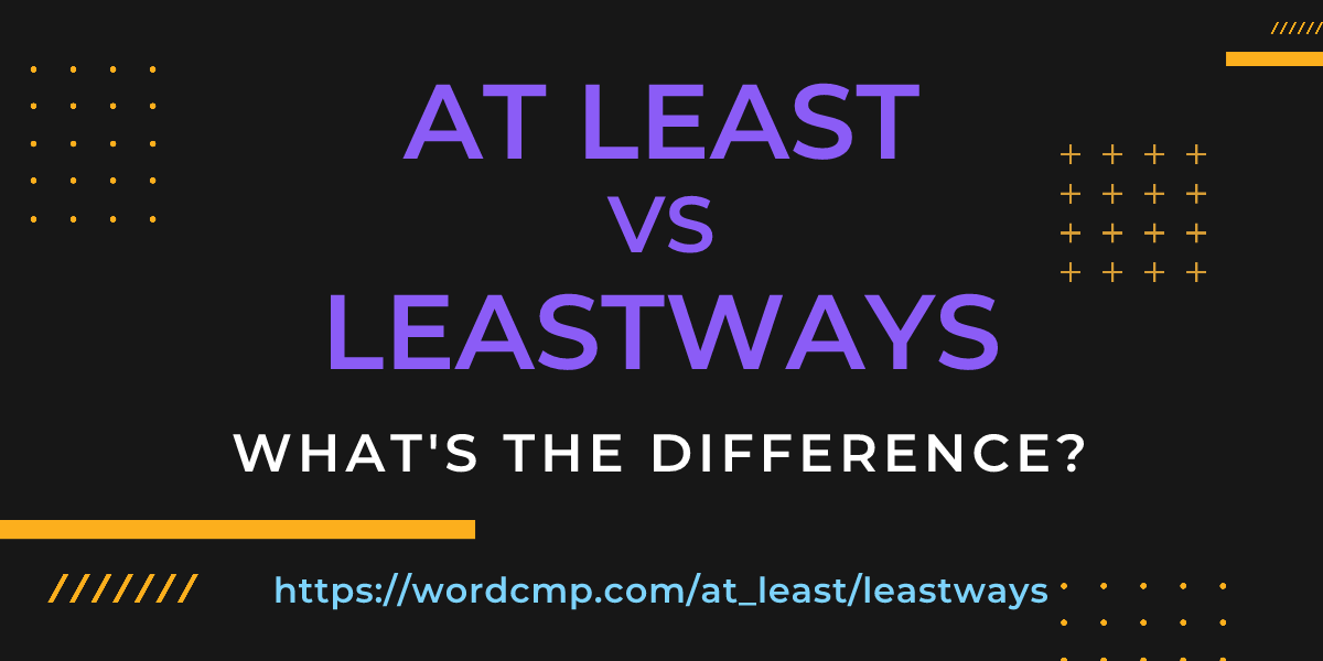 Difference between at least and leastways