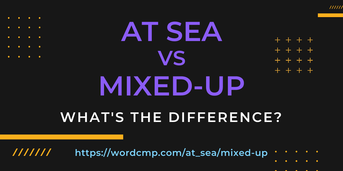 Difference between at sea and mixed-up