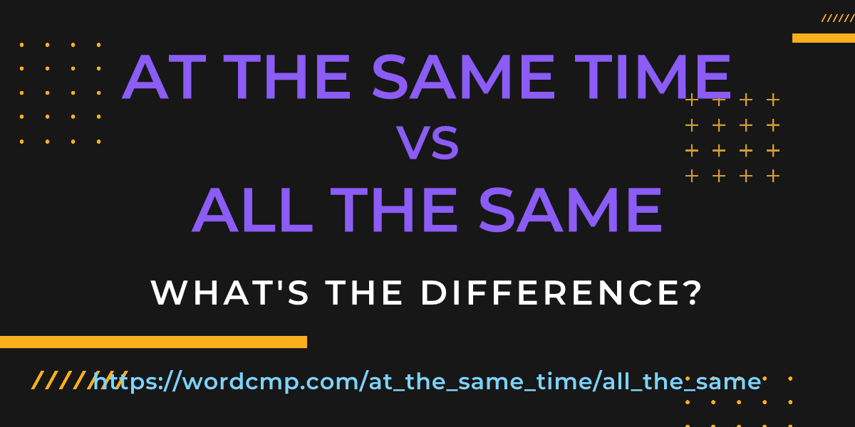 Difference between at the same time and all the same