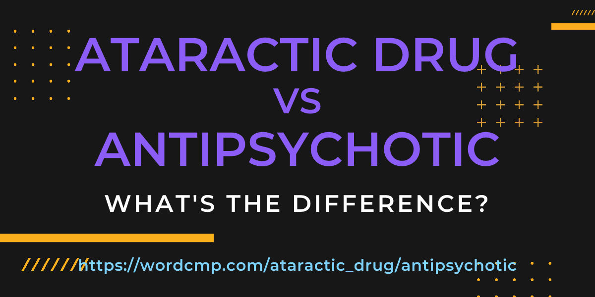 Difference between ataractic drug and antipsychotic