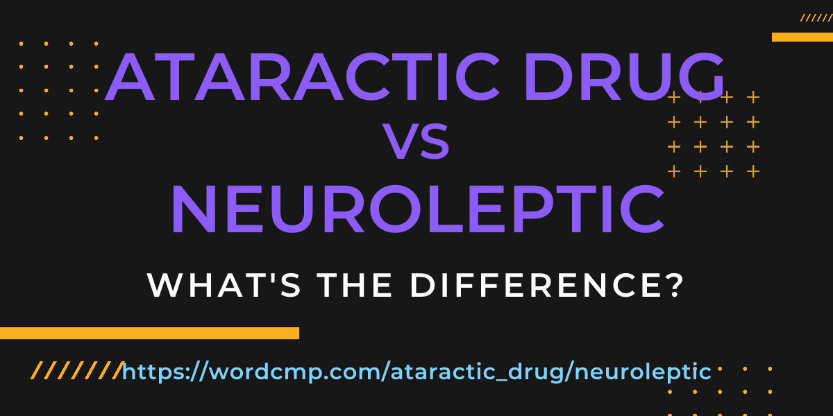Difference between ataractic drug and neuroleptic