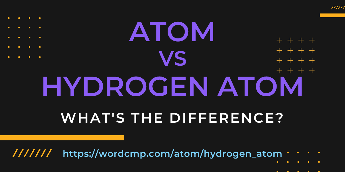 Difference between atom and hydrogen atom