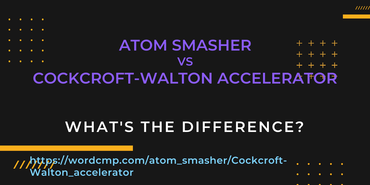 Difference between atom smasher and Cockcroft-Walton accelerator