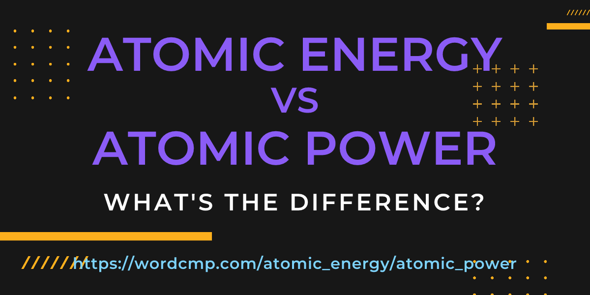 Difference between atomic energy and atomic power